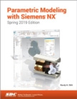 Image for Parametric Modeling with Siemens NX (Spring 2019 Edition)