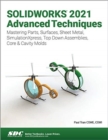 Image for SOLIDWORKS 2021 Advanced Techniques : Mastering Parts, Surfaces, Sheet Metal, SimulationXpress, Top-Down Assemblies, Core &amp; Cavity Molds
