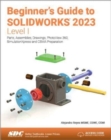 Image for Beginner&#39;s guide to SOLIDWORKS 2023  : parts, assemblies, drawings, PhotoView 360 and SimulationXpressLevel I