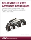 Image for SolidWorks 2023 advanced techniques  : mastering parts, surfaces, sheet metal, SimulationXpress, top-down assemblies, core &amp; cavity molds