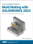 Image for The complete guide to mold making with SOLIDWORKS 2023  : basic through advanced techniques