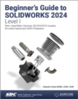 Image for Beginner&#39;s guide to SOLIDWORKS 2024  : parts, assemblies, drawings, solidworks visualize and SimulationXpressLevel I