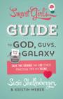 Image for The smart girl&#39;s guide to God, guys, and the galaxy: save the drama! and 100 other practical tips for teens