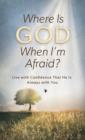 Image for Where is God when I&#39;m afraid?: live with confidence that he is always with you