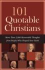 Image for 101 quotable Christians: more than 2,000 memorable thoughts from people who shaped your faith