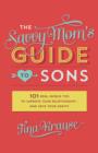 Image for The savvy mom&#39;s guide to sons: 101 real-world tips to improve your relationship - and save your sanity