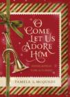 Image for O come let us adore him: devotions inspired by &quot;O come, all ye faithful&quot;