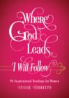Image for Where God leads, I will follow: 90 inspirational readings for women