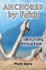 Image for Anchored by Faith : Understanding Biblical Faith