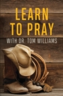 Image for Learn to Pray : With Dr. Tom Williams
