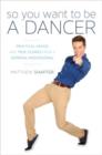 Image for So you want to be a dancer  : practical advice and true stories from a working professional