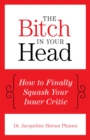Image for The bitch in your head: how to finally squash your inner critic