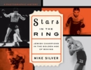 Image for Stars in the ring: Jewish champions in the golden age of boxing : a photographic history