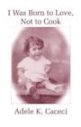Image for I Was Born to Love, Not to Cook