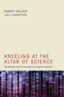 Image for Kneeling at the Altar of Science: The Mistaken Path of Contemporary Religious Scientism