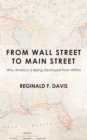 Image for From Wall Street to Main Street: Why America Is Being Destroyed from Within