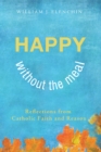 Image for Happy Without the Meal: Reflections from Catholic Faith and Reason