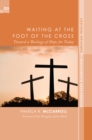 Image for Waiting at the Foot of the Cross: Toward a Theology of Hope for Today