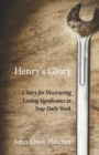 Image for Henry&#39;s Glory: A Story for Discovering Lasting Significance in Your Daily Work