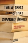 Image for Twelve Great Books That Changed the University: And Why Christians Should Care