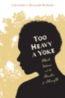 Image for Too Heavy a Yoke: Black Women and the Burden of Strength