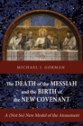 Image for Death of the Messiah and the Birth of the New Covenant: A (Not So) New Model of the Atonement