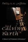 Image for From Calvin to Barth: A Return to Protestant Orthodoxy?