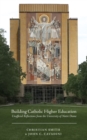 Image for Building Catholic Higher Education: Unofficial Reflections from the University of Notre Dame