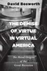 Image for Demise of Virtue in Virtual America: The Moral Origins of the Great Recession