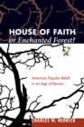 Image for House of Faith Or Enchanted Forest?: American Popular Belief in an Age of Reason