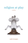 Image for Religion at Play: A Manifesto