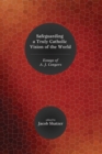 Image for Safeguarding a Truly Catholic Vision of the World: Essays of A. J. Conyers