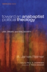 Image for Toward an Anabaptist Political Theology: Law, Order, and Civil Society