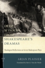 Image for Deep Wisdom from Shakespeare&#39;s Dramas: Theological Reflections On Seven Shakespeare Plays