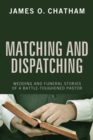 Image for Matching and Dispatching: Wedding and Funeral Stories of a Battle-toughened Pastor