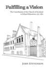 Image for Fulfilling a Vision: The Contribution of the Church of Scotland to School Education, 1772-1872