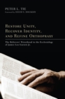 Image for Restore Unity, Recover Identity, and Refine Orthopraxy: The Believers&#39; Priesthood in the Ecclesiology of James Leo Garrett Jr.
