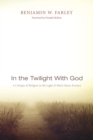 Image for In the Twilight With God: A Critique of Religion in the Light of Man&#39;s Glassy Essence