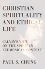 Image for Christian Spirituality and Ethical Life: Calvin&#39;s View On the Spirit in Ecumenical Context