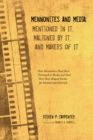 Image for Mennonites and Media: Mentioned in It, Maligned By It, and Makers of It: How Mennonites Have Been Portrayed in Media and How They Have Shaped Media for Identity and Outreach
