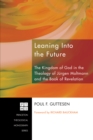 Image for Leaning Into the Future: The Kingdom of God in the Theology of Jurgen Moltmann and the Book of Revelation
