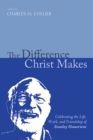 Image for Difference Christ Makes: Celebrating the Life, Work, and Friendship of Stanley Hauerwas