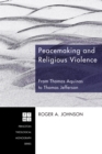 Image for Peacemaking and Religious Violence: From Thomas Aquinas to Thomas Jefferson