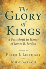 Image for Glory of Kings: A Festschrift in Honor of James B. Jordan