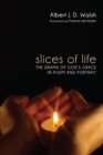 Image for Slices of Life: The Drama of God&#39;s Grace in Poem and Portrait