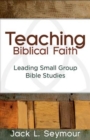 Image for Teaching biblical faith: leading small group Bible studies