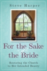 Image for For the Sake of the Bride : Restoring the Church to Her Intended Beauty