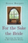 Image for For the Sake of the Bride, Second Edition: Restoring the Church to Her Intended Beauty