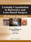 Image for Curbside Consultation in Refractive and Lens-Based Surgery: 49 Clinical Questions