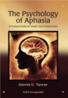 Image for The Psychology of Aphasia : A Practical Guide for Health Care Professionals